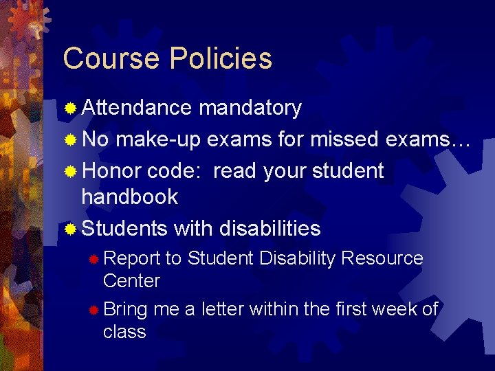 Course Policies ® Attendance mandatory ® No make-up exams for missed exams… ® Honor