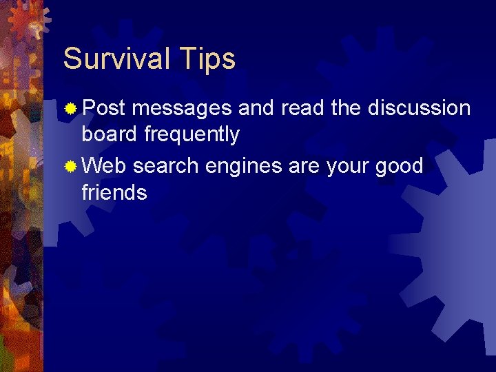 Survival Tips ® Post messages and read the discussion board frequently ® Web search