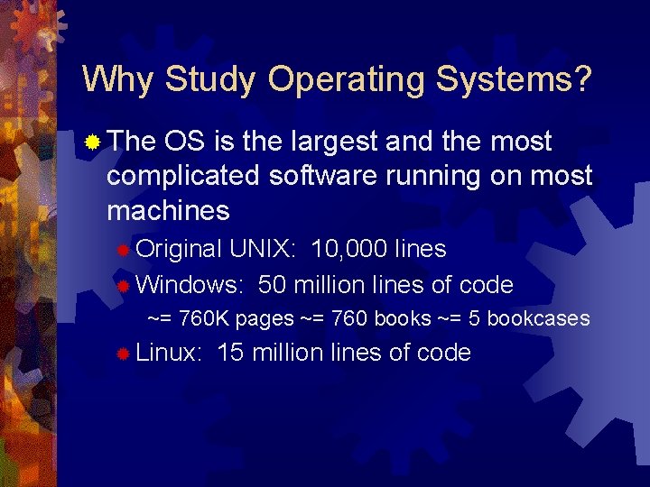 Why Study Operating Systems? ® The OS is the largest and the most complicated