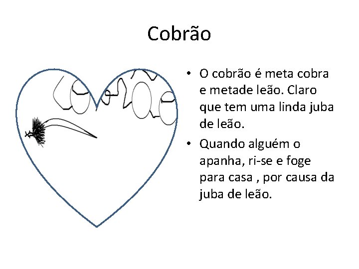 Cobrão • O cobrão é meta cobra e metade leão. Claro que tem uma