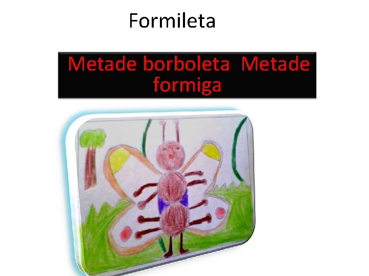 Formileta Metade borboleta Metade formiga 