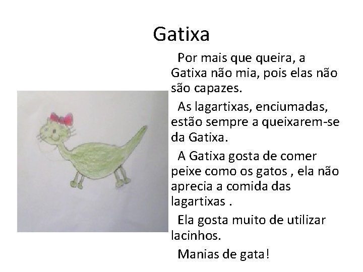 Gatixa Por mais queira, a Gatixa não mia, pois elas não são capazes. As