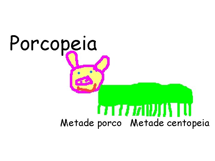 Porcopeia Metade porco Metade centopeia 