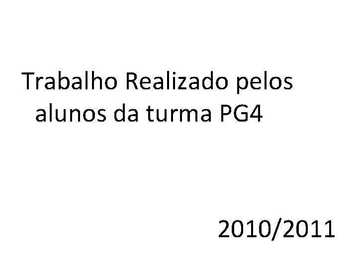 Trabalho Realizado pelos alunos da turma PG 4 2010/2011 