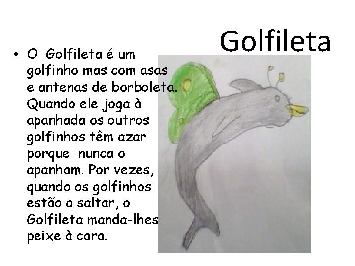  • O Golfileta é um golfinho mas com asas e antenas de borboleta.