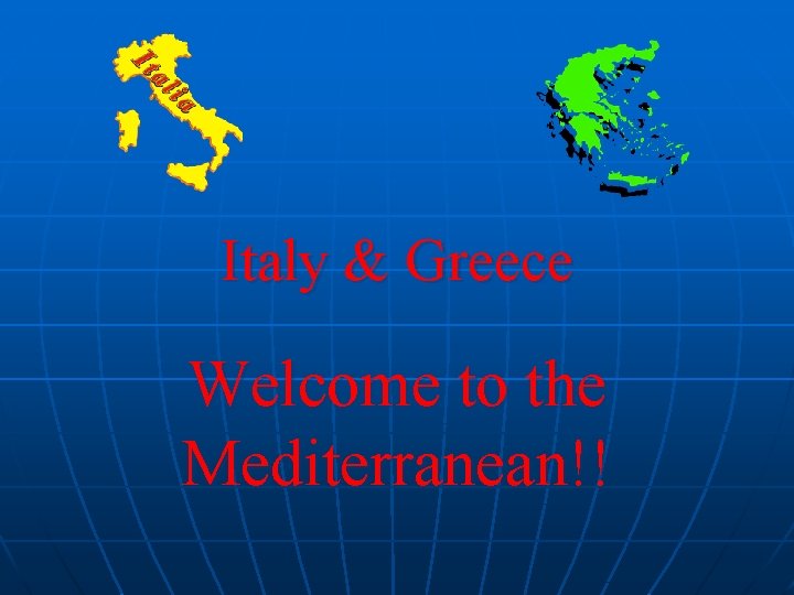 Italy & Greece Welcome to the Mediterranean!! 