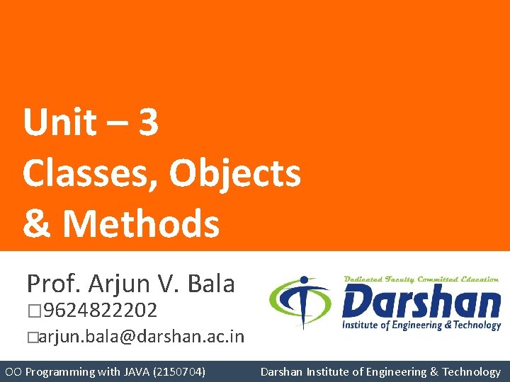 Unit – 3 Classes, Objects & Methods Prof. Arjun V. Bala � 9624822202 �arjun.