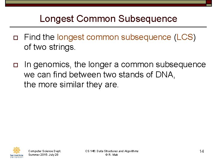 Longest Common Subsequence o Find the longest common subsequence (LCS) of two strings. o