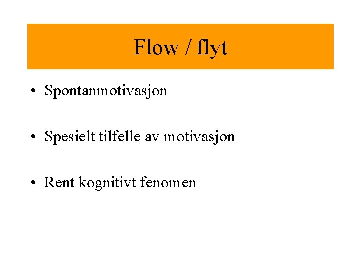 Flow / flyt • Spontanmotivasjon • Spesielt tilfelle av motivasjon • Rent kognitivt fenomen