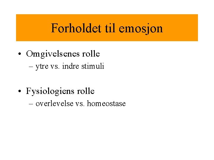 Forholdet til emosjon • Omgivelsenes rolle – ytre vs. indre stimuli • Fysiologiens rolle