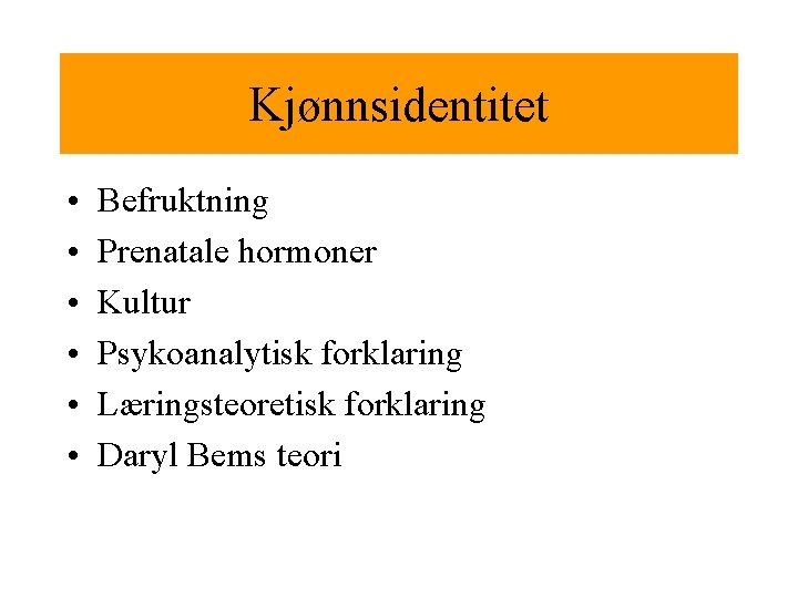 Kjønnsidentitet • • • Befruktning Prenatale hormoner Kultur Psykoanalytisk forklaring Læringsteoretisk forklaring Daryl Bems
