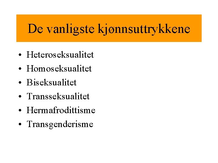 De vanligste kjønnsuttrykkene • • • Heteroseksualitet Homoseksualitet Biseksualitet Transseksualitet Hermafrodittisme Transgenderisme 