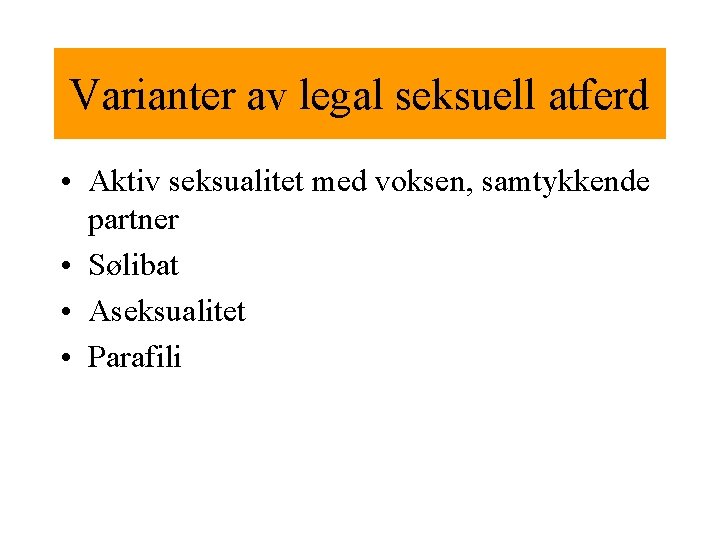 Varianter av legal seksuell atferd • Aktiv seksualitet med voksen, samtykkende partner • Sølibat
