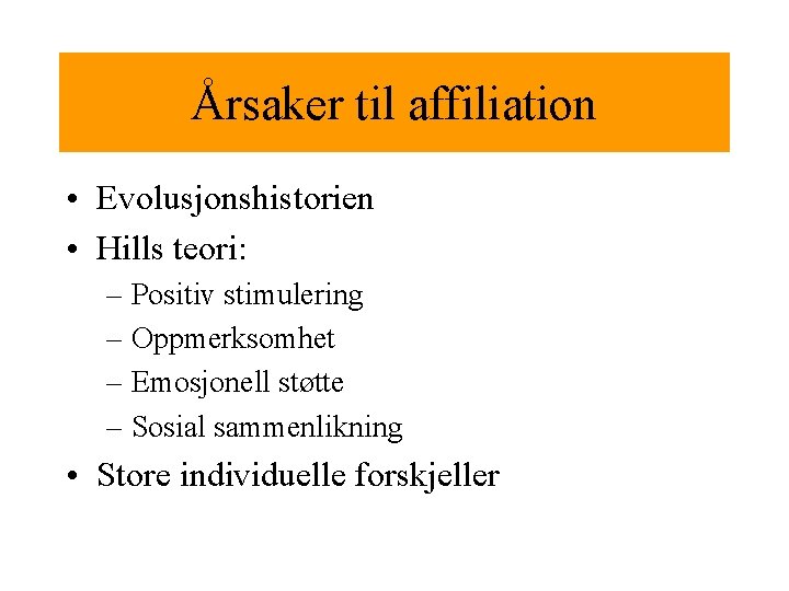 Årsaker til affiliation • Evolusjonshistorien • Hills teori: – Positiv stimulering – Oppmerksomhet –