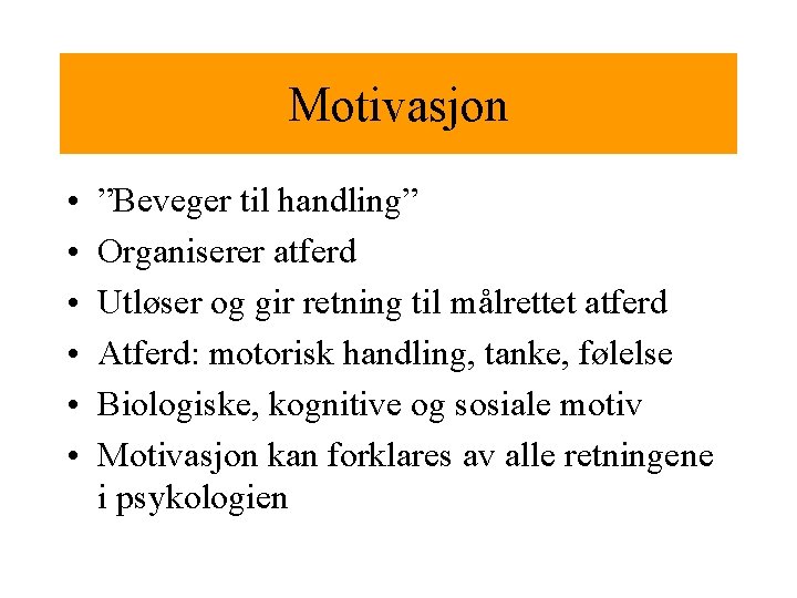 Motivasjon • • • ”Beveger til handling” Organiserer atferd Utløser og gir retning til