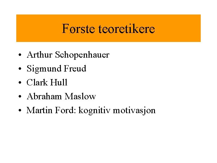 Første teoretikere • • • Arthur Schopenhauer Sigmund Freud Clark Hull Abraham Maslow Martin