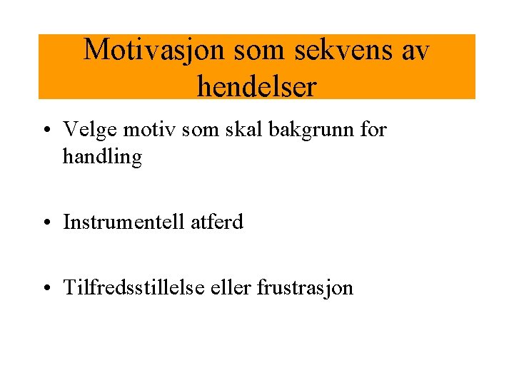 Motivasjon som sekvens av hendelser • Velge motiv som skal bakgrunn for handling •