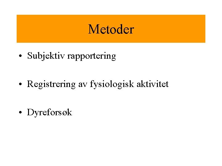 Metoder • Subjektiv rapportering • Registrering av fysiologisk aktivitet • Dyreforsøk 