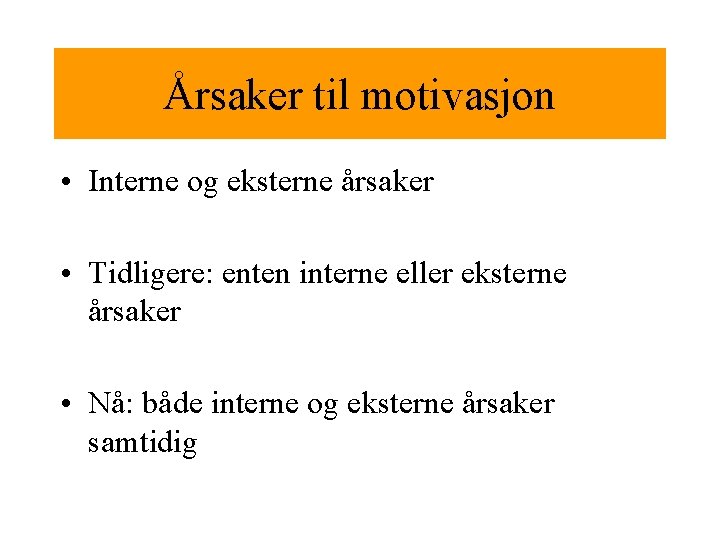 Årsaker til motivasjon • Interne og eksterne årsaker • Tidligere: enten interne eller eksterne