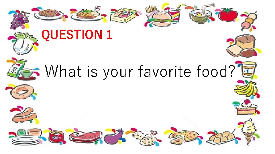 QUESTION 1 What is your favorite food? 