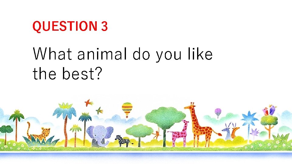 QUESTION 3 What animal do you like the best? 