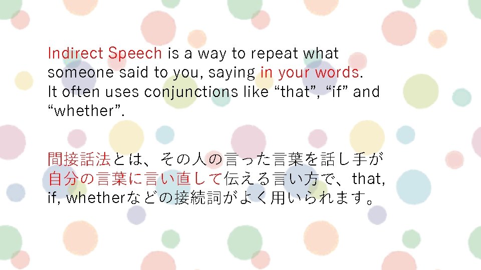Indirect Speech is a way to repeat what someone said to you, saying in