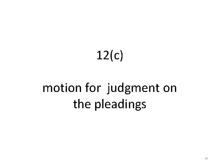 12(c) motion for judgment on the pleadings 10 12(c) motion for judgment on the pleadings 10
