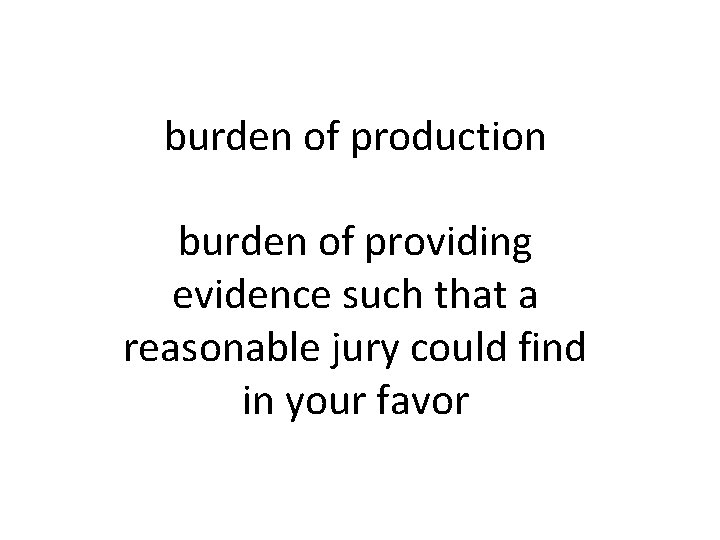 burden of production burden of providing evidence such that a reasonable jury could find burden of production burden of providing evidence such that a reasonable jury could find