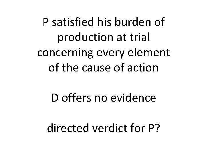 P satisfied his burden of production at trial concerning every element of the cause P satisfied his burden of production at trial concerning every element of the cause