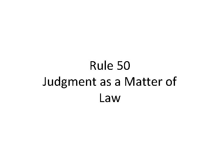 Rule 50 Judgment as a Matter of Law Rule 50 Judgment as a Matter of Law