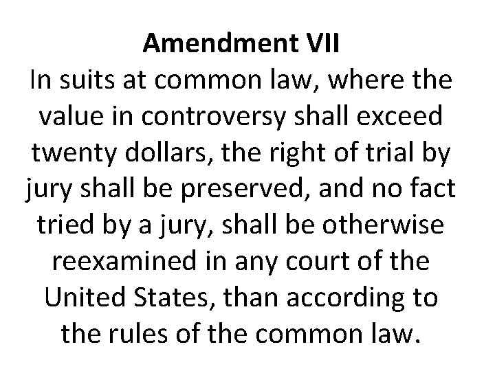 Amendment VII In suits at common law, where the value in controversy shall exceed Amendment VII In suits at common law, where the value in controversy shall exceed