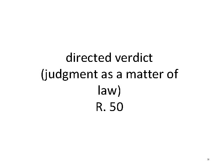directed verdict (judgment as a matter of law) R. 50 38 directed verdict (judgment as a matter of law) R. 50 38
