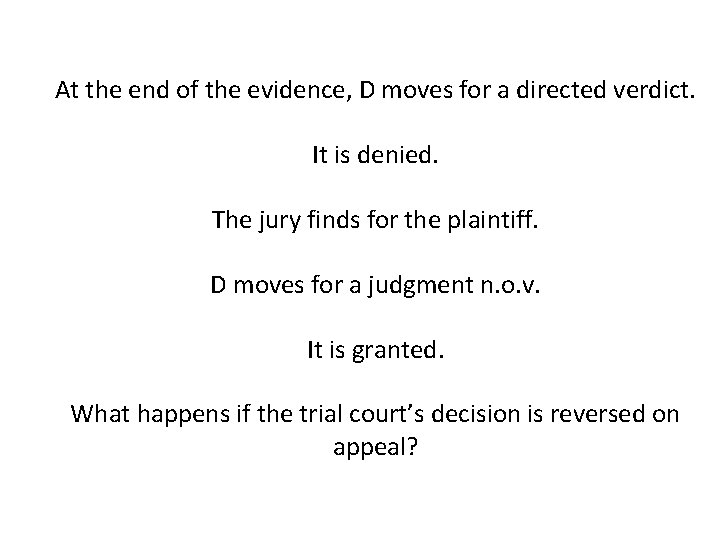 At the end of the evidence, D moves for a directed verdict. It is At the end of the evidence, D moves for a directed verdict. It is