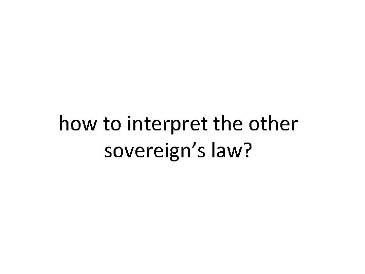 how to interpret the other sovereign’s law? how to interpret the other sovereign’s law?
