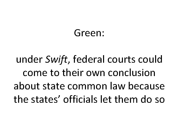 Green: under Swift, federal courts could come to their own conclusion about state common Green: under Swift, federal courts could come to their own conclusion about state common