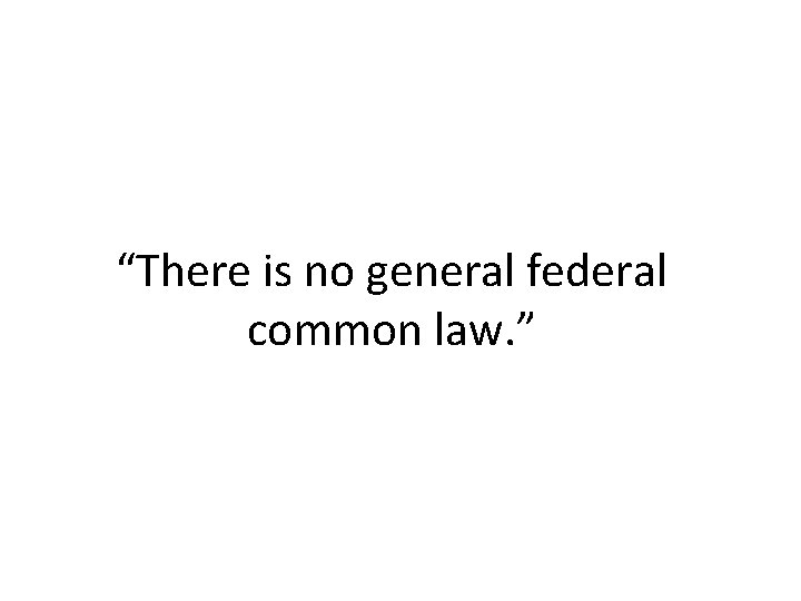 “There is no general federal common law. ” “There is no general federal common law. ”
