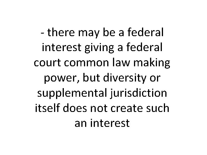 - there may be a federal interest giving a federal court common law making - there may be a federal interest giving a federal court common law making
