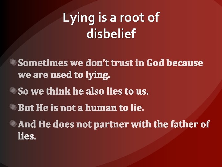 Lying is a root of disbelief Sometimes we don’t trust in God because we