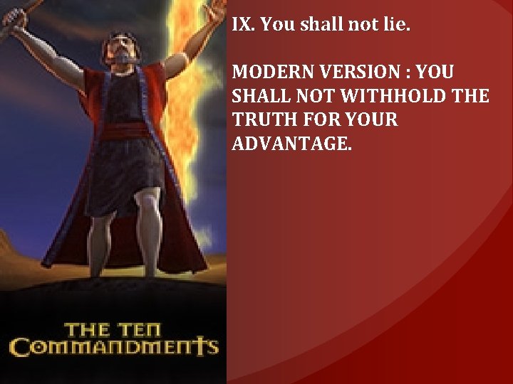 IX. You shall not lie. MODERN VERSION : YOU SHALL NOT WITHHOLD THE TRUTH