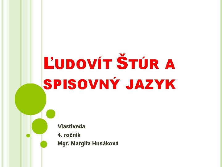 ĽUDOVÍT ŠTÚR A SPISOVNÝ JAZYK Vlastiveda 4. ročník Mgr. Margita Husáková 