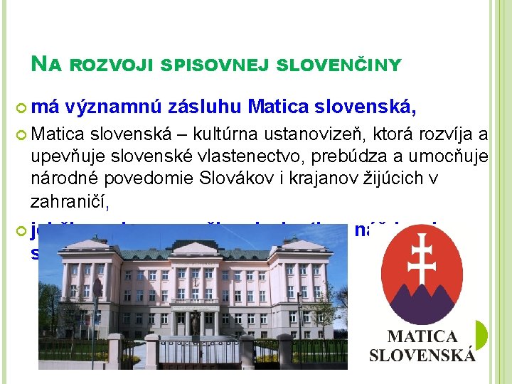 NA má ROZVOJI SPISOVNEJ SLOVENČINY významnú zásluhu Matica slovenská, Matica slovenská – kultúrna ustanovizeň,