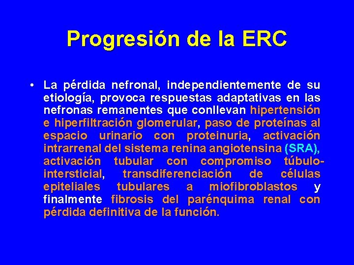 Progresión de la ERC • La pérdida nefronal, independientemente de su etiología, provoca respuestas Progresión de la ERC • La pérdida nefronal, independientemente de su etiología, provoca respuestas
