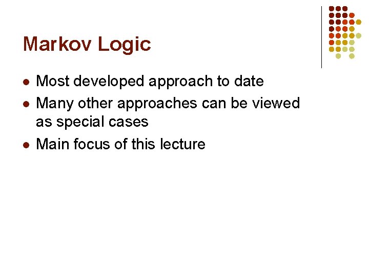 Markov Logic l l l Most developed approach to date Many other approaches can