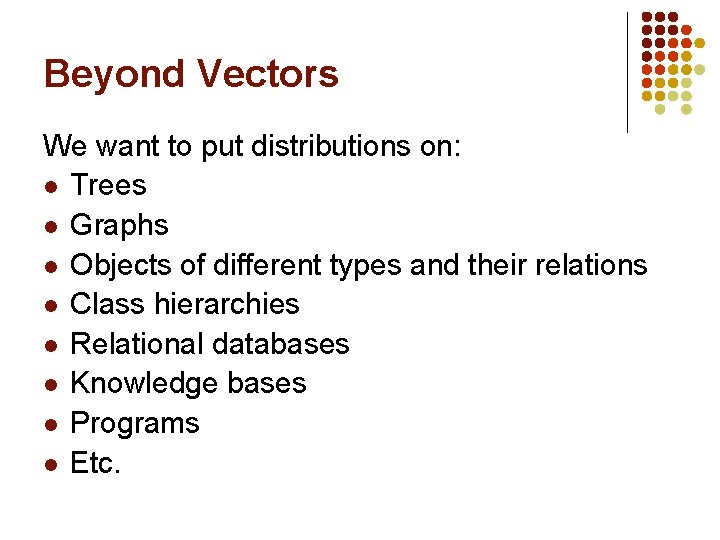 Beyond Vectors We want to put distributions on: l Trees l Graphs l Objects