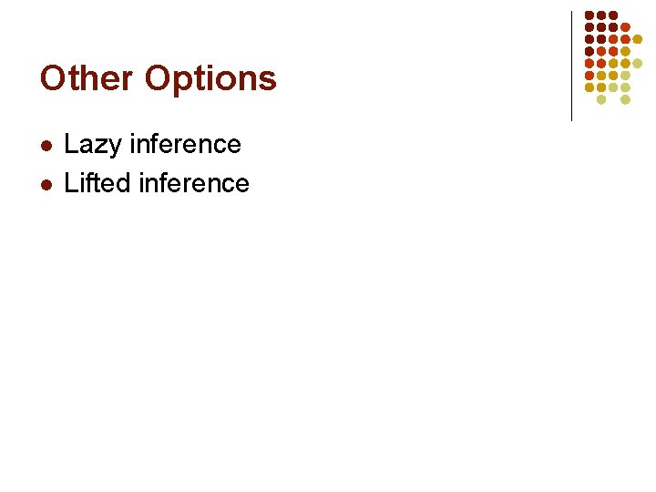 Other Options l l Lazy inference Lifted inference 