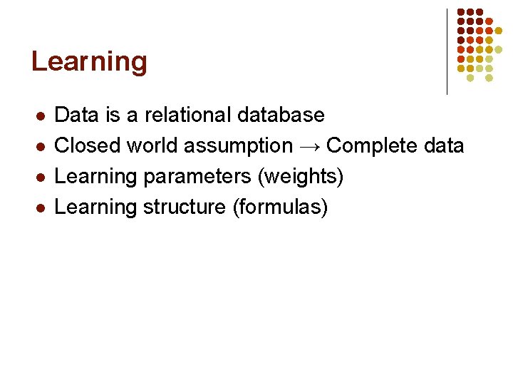 Learning l l Data is a relational database Closed world assumption → Complete data