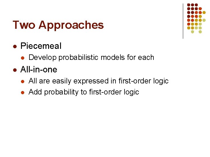 Two Approaches l Piecemeal l l Develop probabilistic models for each All-in-one l l