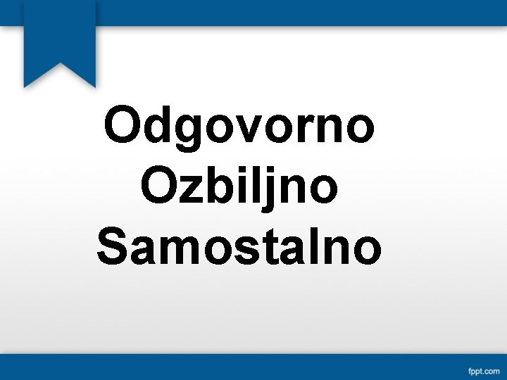 Odgovorno Ozbiljno Samostalno 