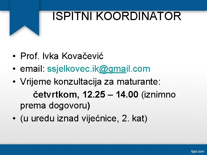ISPITNI KOORDINATOR • Prof. Ivka Kovačević • email: ssjelkovec. ik@gmail. com • Vrijeme konzultacija