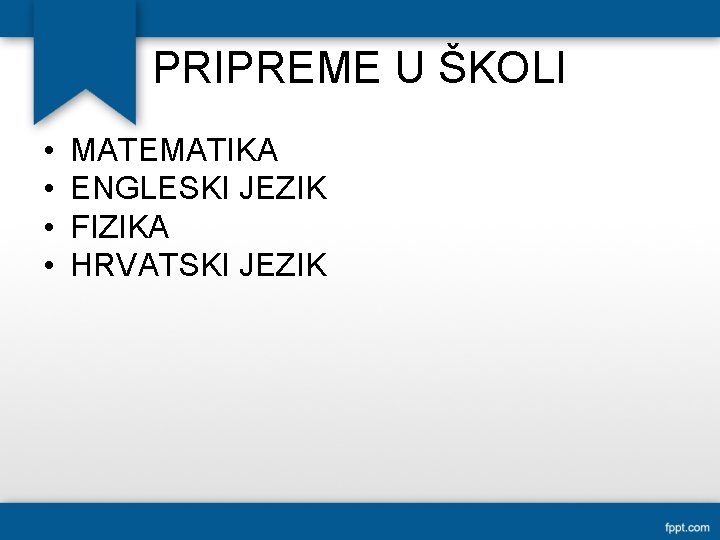PRIPREME U ŠKOLI • • MATEMATIKA ENGLESKI JEZIK FIZIKA HRVATSKI JEZIK 